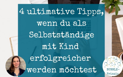 4 ultimative Tipps, wenn du als Selbstständige mit Kind erfolgreicher werden möchtest